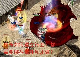 传奇如何建立行会?都需要哪些条件和步骤? 传奇如何建立行会?都需要哪些条件和步骤?