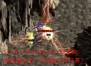 176合击传奇发布网:新手如何快速上手,有哪些必做任务? 176合击传奇发布网:新手如何快速上手,有哪些必做任务?
