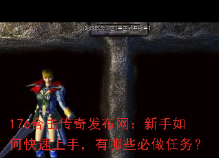 176合击传奇发布网:新手如何快速上手,有哪些必做任务? 176合击传奇发布网:新手如何快速上手,有哪些必做任务?