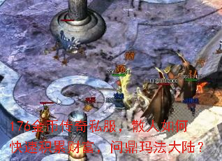 176金币传奇私服,散人如何快速积累财富,问鼎玛法大陆? 176金币传奇私服,散人如何快速积累财富,问鼎玛法大陆?