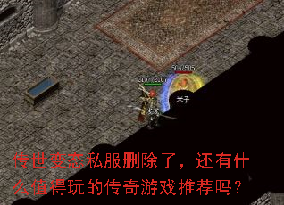 传世变态私服删除了,还有什么值得玩的传奇游戏推荐吗? 传世变态私服删除了,还有什么值得玩的传奇游戏推荐吗?