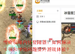 传奇私服内挂登陆器:如何解决卡顿和掉线问题提升游戏体验? 传奇私服内挂登陆器:如何解决卡顿和掉线问题提升游戏体验?