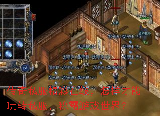 传奇私服精彩在线,怎样才能玩转私服,称霸游戏世界? 传奇私服精彩在线,怎样才能玩转私服,称霸游戏世界?