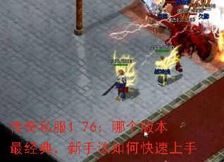 传奇私服1.76:哪个版本最经典,新手该如何快速上手 传奇私服1.76:哪个版本最经典,新手该如何快速上手