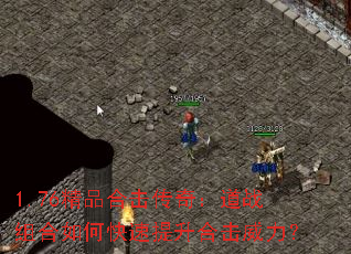1.76精品合击传奇:道战组合如何快速提升合击威力? 1.76精品合击传奇:道战组合如何快速提升合击威力?