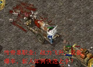 传奇单职业:战力飞升,装备爆率,新人如何快速上手? 传奇单职业:战力飞升,装备爆率,新人如何快速上手?