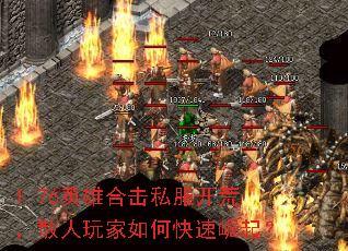 1.76英雄合击私服开荒,散人玩家如何快速崛起? 1.76英雄合击私服开荒,散人玩家如何快速崛起?