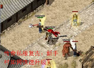 传奇私服复古:新手村如何快速升级? 传奇私服复古:新手村如何快速升级?