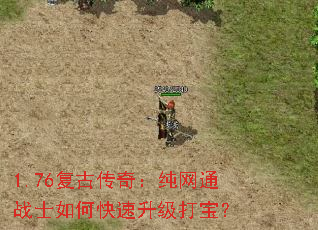 1.76复古传奇:纯网通战士如何快速升级打宝? 1.76复古传奇:纯网通战士如何快速升级打宝?