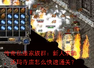 传奇私服家族群:新人求助,沃玛寺庙怎么快速通关? 传奇私服家族群:新人求助,沃玛寺庙怎么快速通关?