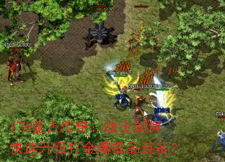 176复古传奇:战士如何快速升级打金爆极品装备? 176复古传奇:战士如何快速升级打金爆极品装备?