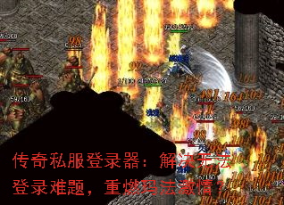 传奇私服登录器:解决无法登录难题,重燃玛法激情? 传奇私服登录器:解决无法登录难题,重燃玛法激情?