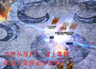 传奇私服176:道士单挑BOSS该如何出装走位? 传奇私服176:道士单挑BOSS该如何出装走位?