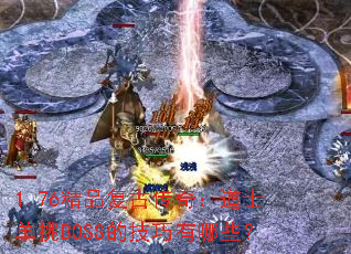 1.76精品复古传奇:道士单挑BOSS的技巧有哪些? 1.76精品复古传奇:道士单挑BOSS的技巧有哪些?