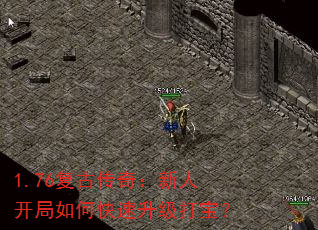 1.76复古传奇:新人开局如何快速升级打宝? 1.76复古传奇:新人开局如何快速升级打宝?