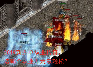 2019新开单职业传奇,选哪个职业开荒最轻松? 2019新开单职业传奇,选哪个职业开荒最轻松?