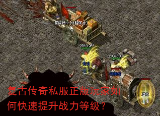 复古传奇私服正版玩家如何快速提升战力等级? 复古传奇私服正版玩家如何快速提升战力等级?