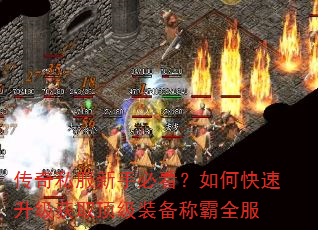 传奇私服新手必看?如何快速升级获取顶级装备称霸全服 传奇私服新手必看?如何快速升级获取顶级装备称霸全服