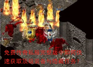 免费传奇私服完整版中如何快速获取顶级装备与隐藏任务? 免费传奇私服完整版中如何快速获取顶级装备与隐藏任务?