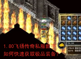 1.80飞扬传奇私服新手如何快速获取极品装备? 1.80飞扬传奇私服新手如何快速获取极品装备?