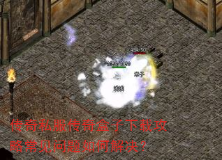 传奇私服传奇盒子下载攻略常见问题如何解决? 传奇私服传奇盒子下载攻略常见问题如何解决?