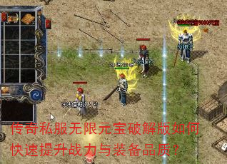 传奇私服无限元宝破解版如何快速提升战力与装备品质? 传奇私服无限元宝破解版如何快速提升战力与装备品质?