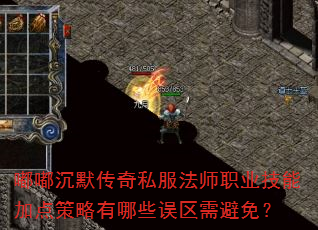 嘟嘟沉默传奇私服法师职业技能加点策略有哪些误区需避免? 嘟嘟沉默传奇私服法师职业技能加点策略有哪些误区需避免?