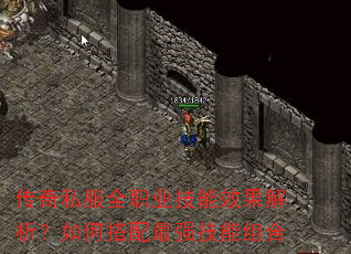 传奇私服全职业技能效果解析?如何搭配最强技能组合 传奇私服全职业技能效果解析?如何搭配最强技能组合