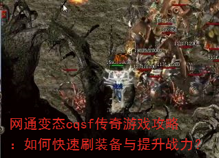 网通变态cqsf传奇游戏攻略:如何快速刷装备与提升战力? 网通变态cqsf传奇游戏攻略:如何快速刷装备与提升战力?