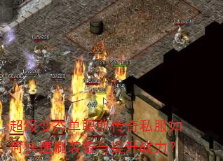超级变态单职业传奇私服如何快速刷装备与提升战力? 超级变态单职业传奇私服如何快速刷装备与提升战力?