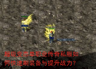 超级变态单职业传奇私服如何快速刷装备与提升战力? 超级变态单职业传奇私服如何快速刷装备与提升战力?