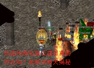热血传奇私服公益服真的存在吗?最新攻略大揭秘 热血传奇私服公益服真的存在吗?最新攻略大揭秘