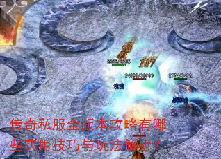 传奇私服全版本攻略有哪些实用技巧与玩法解析? 传奇私服全版本攻略有哪些实用技巧与玩法解析?