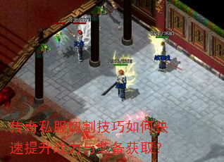 传奇私服切割技巧如何快速提升战力与装备获取? 传奇私服切割技巧如何快速提升战力与装备获取?