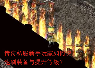 传奇私服新手玩家如何快速刷装备与提升等级? 传奇私服新手玩家如何快速刷装备与提升等级?