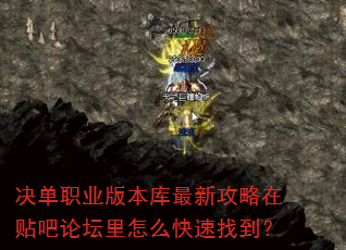 决单职业版本库最新攻略在贴吧论坛里怎么快速找到? 决单职业版本库最新攻略在贴吧论坛里怎么快速找到?