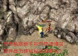 传奇私服新手如何快速爆装提升战力终极秘籍有哪些? 传奇私服新手如何快速爆装提升战力终极秘籍有哪些?