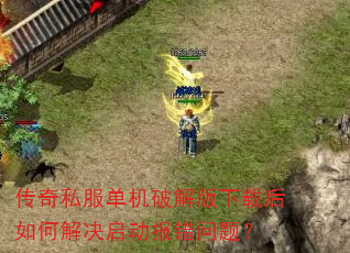 传奇私服单机破解版下载后如何解决启动报错问题? 传奇私服单机破解版下载后如何解决启动报错问题?