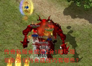 传奇私服合成版2合1耐玩版装备强化与合成技巧有哪些? 传奇私服合成版2合1耐玩版装备强化与合成技巧有哪些?