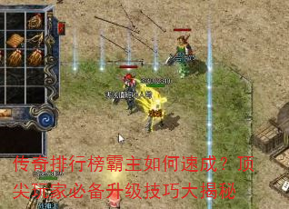 传奇排行榜霸主如何速成?顶尖玩家必备升级技巧大揭秘 传奇排行榜霸主如何速成?顶尖玩家必备升级技巧大揭秘