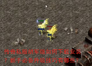 传奇私服胡军版如何下载安装?新手必备升级技巧有哪些? 传奇私服胡军版如何下载安装?新手必备升级技巧有哪些?