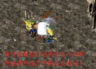 传奇私服排行榜前十名中如何快速提升战力与刷装备效率? 传奇私服排行榜前十名中如何快速提升战力与刷装备效率?