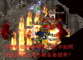传奇私服排行榜前十名中如何快速提升战力与刷装备效率? 传奇私服排行榜前十名中如何快速提升战力与刷装备效率?