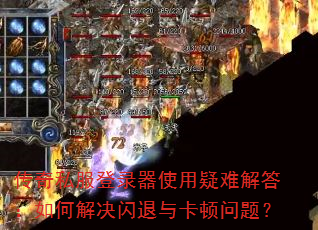 传奇私服登录器使用疑难解答:如何解决闪退与卡顿问题? 传奇私服登录器使用疑难解答:如何解决闪退与卡顿问题?