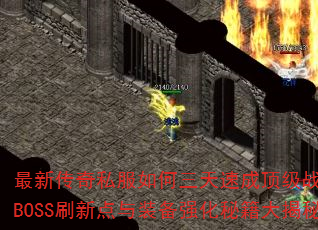 最新传奇私服如何三天速成顶级战力?隐藏BOSS刷新点与装备强化秘籍大揭秘? 最新传奇私服如何三天速成顶级战力?隐藏BOSS刷新点与装备强化秘籍大揭秘?