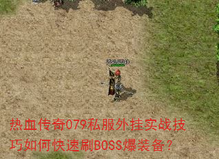 热血传奇079私服外挂实战技巧如何快速刷BOSS爆装备? 热血传奇079私服外挂实战技巧如何快速刷BOSS爆装备?
