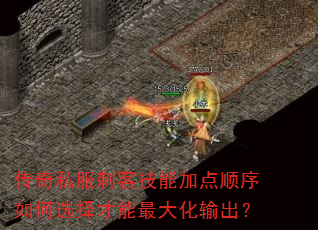 传奇私服刺客技能加点顺序如何选择才能最大化输出? 传奇私服刺客技能加点顺序如何选择才能最大化输出?