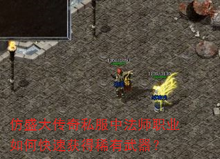 仿盛大传奇私服中法师职业如何快速获得稀有武器? 仿盛大传奇私服中法师职业如何快速获得稀有武器?