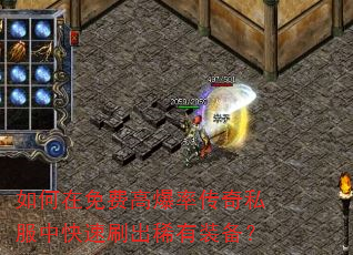 如何在免费高爆率传奇私服中快速刷出稀有装备? 如何在免费高爆率传奇私服中快速刷出稀有装备?