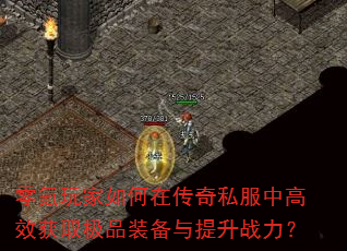 零氪玩家如何在传奇私服中高效获取极品装备与提升战力? 零氪玩家如何在传奇私服中高效获取极品装备与提升战力?
